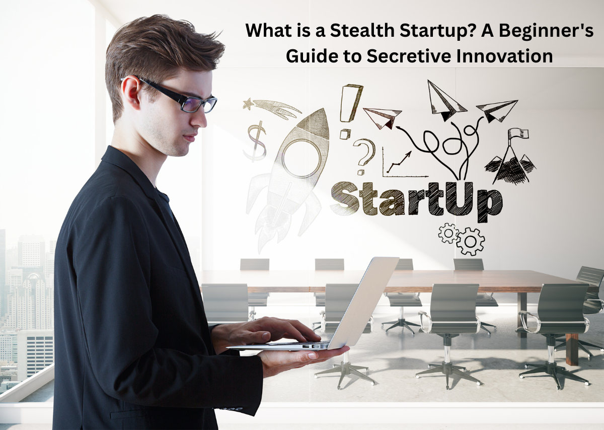 what is a stealth startup a beginner's guide to secretive innovation